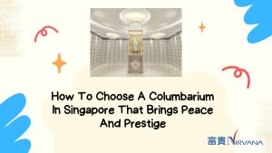 How To Choose A Columbarium In Singapore That Brings Peace And Prestige